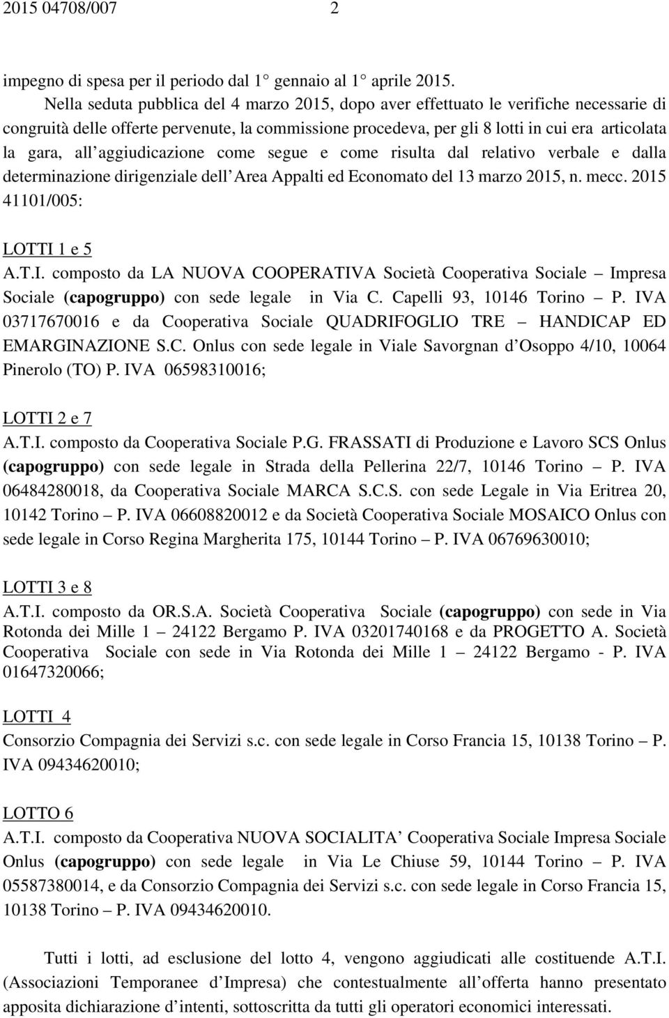 aggiudicazione come segue e come risulta dal relativo verbale e dalla determinazione dirigenziale dell Area Appalti ed Economato del 13 marzo 2015, n. mecc. 2015 41101/005: LOTTI 