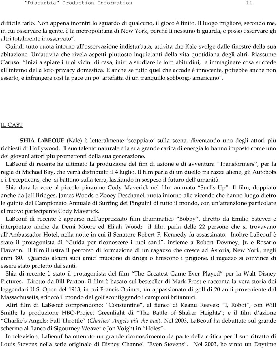 Quindi tutto ruota intorno all osservazione indisturbata, attività che Kale svolge dalle finestre della sua abitazione.