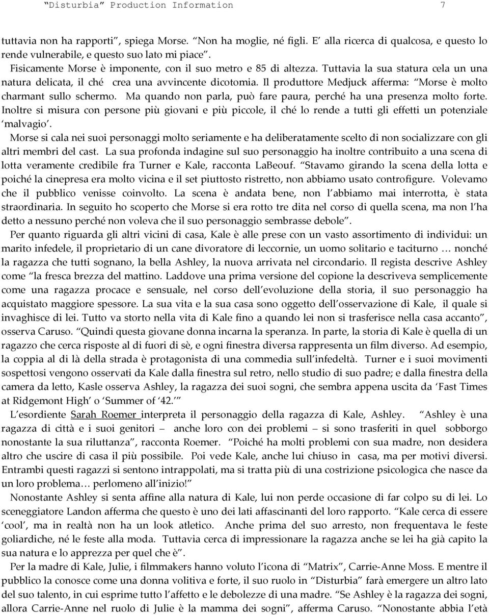 Il produttore Medjuck afferma: Morse è molto charmant sullo schermo. Ma quando non parla, può fare paura, perché ha una presenza molto forte.