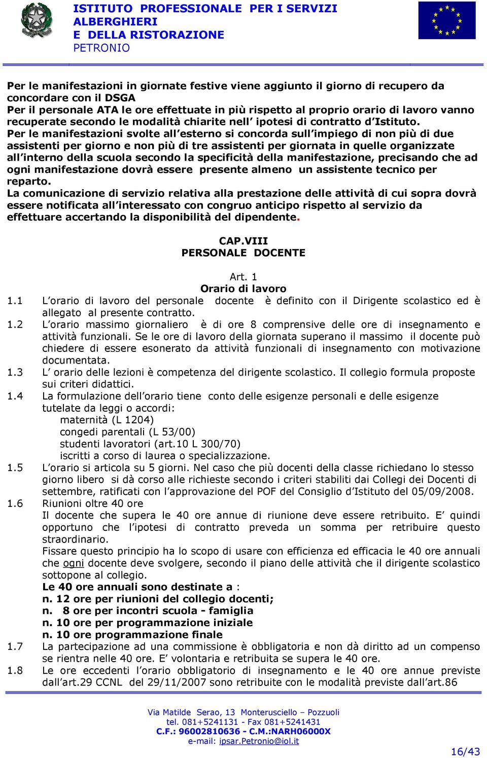 Per le manifestazioni svolte all esterno si concorda sull impiego di non più di due assistenti per giorno e non più di tre assistenti per giornata in quelle organizzate all interno della scuola