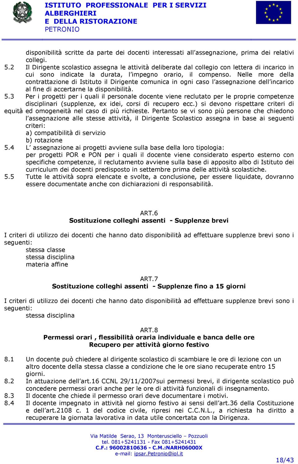 Nelle more della contrattazione di Istituto il Dirigente comunica in ogni caso l assegnazione dell incarico al fine di accertarne la disponibilità. 5.