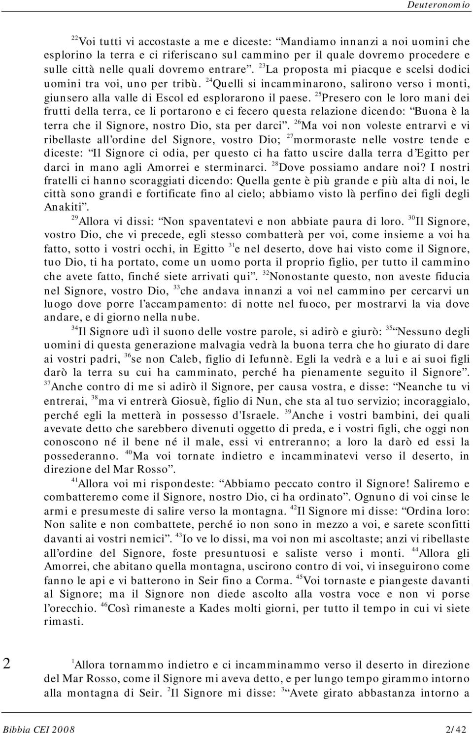 25 Presero con le loro mani dei frutti della terra, ce li portarono e ci fecero questa relazione dicendo: Buona è la terra che il Signore, nostro Dio, sta per darci.