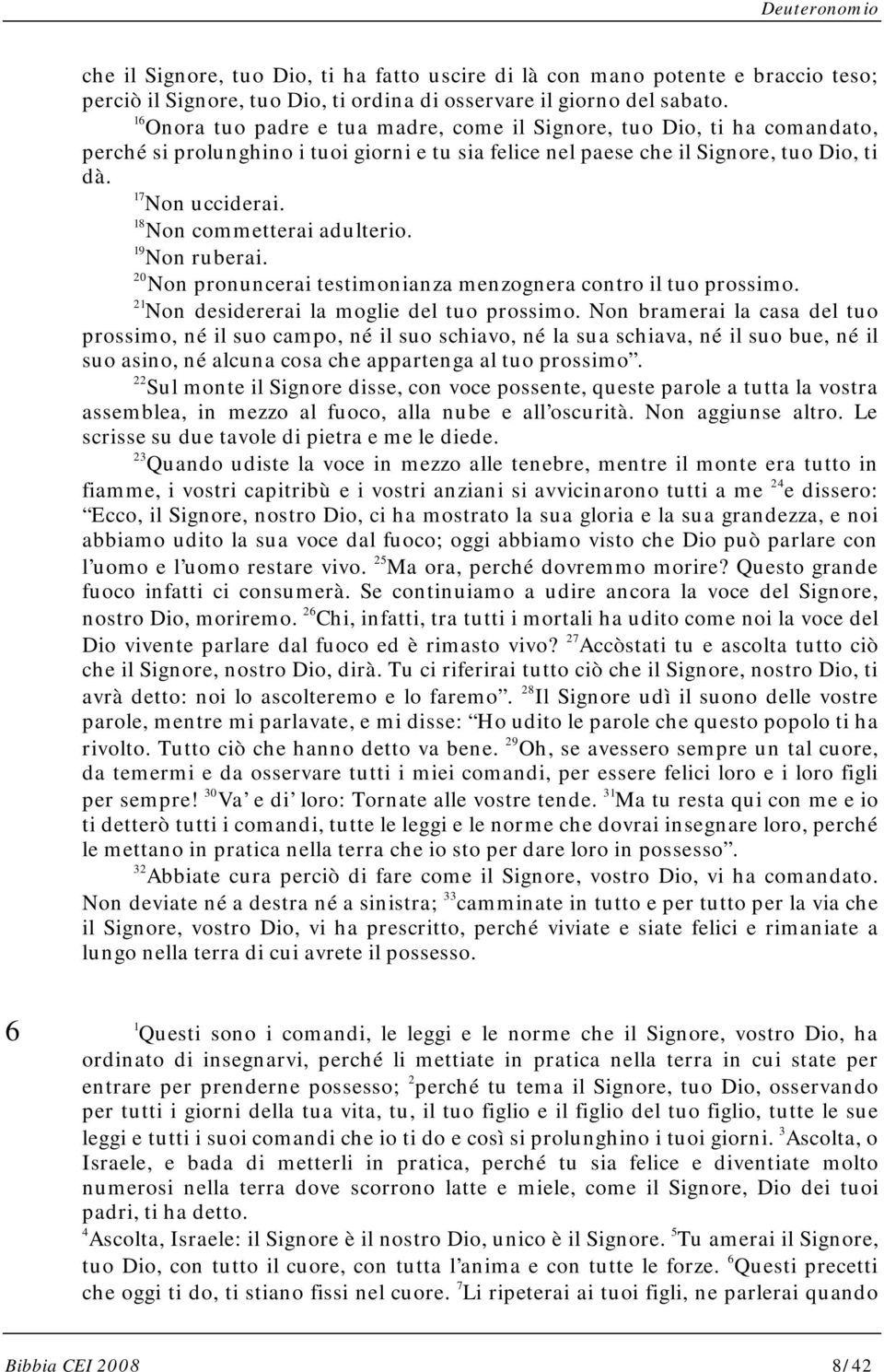 18 Non commetterai adulterio. 19 Non ruberai. 20 Non pronuncerai testimonianza menzognera contro il tuo prossimo. 21 Non desidererai la moglie del tuo prossimo.