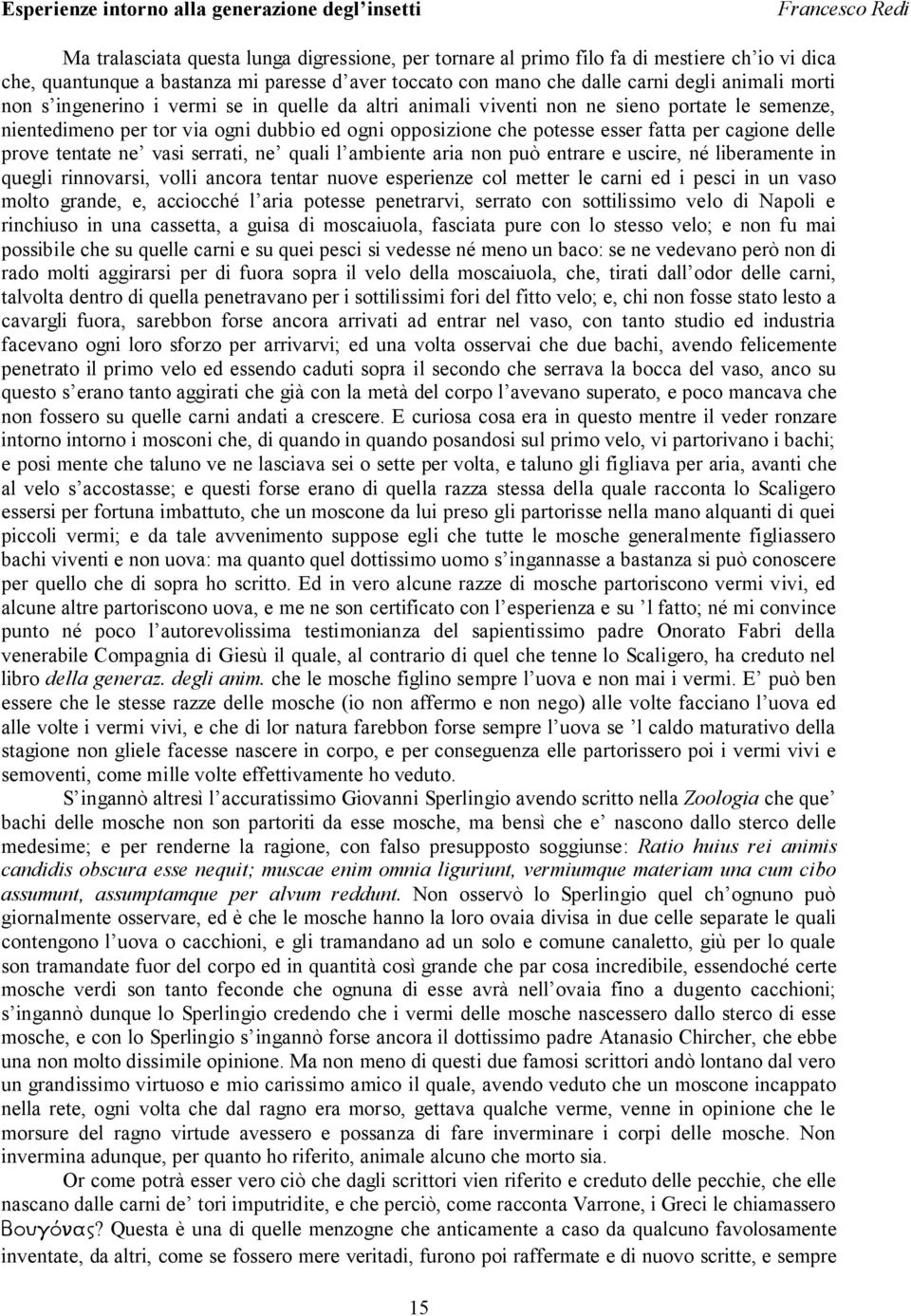 tentate ne vasi serrati, ne quali l ambiente aria non può entrare e uscire, né liberamente in quegli rinnovarsi, volli ancora tentar nuove esperienze col metter le carni ed i pesci in un vaso molto