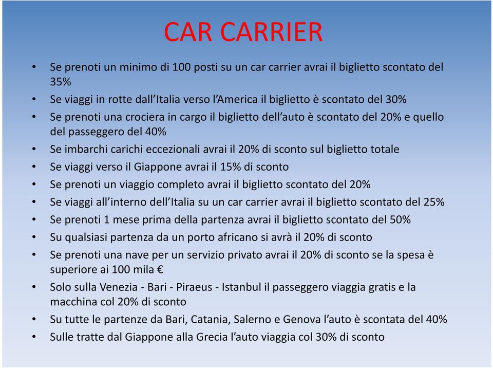 avrai il 15% di sconto Se prenoti un viaggio completo avrai il biglietto scontato del 20% Se viaggi all interno dell Italia su un car carrier avrai il biglietto scontato del 25% Se prenoti 1 mese