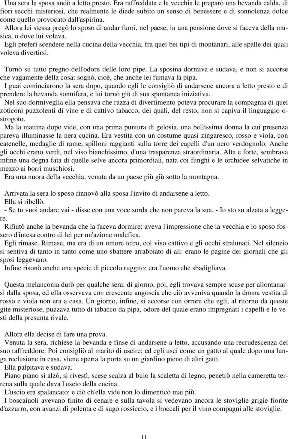 Allora lei stessa pregò lo sposo di andar fuori, nel paese, in una pensione dove si faceva della musica, o dove lui voleva.