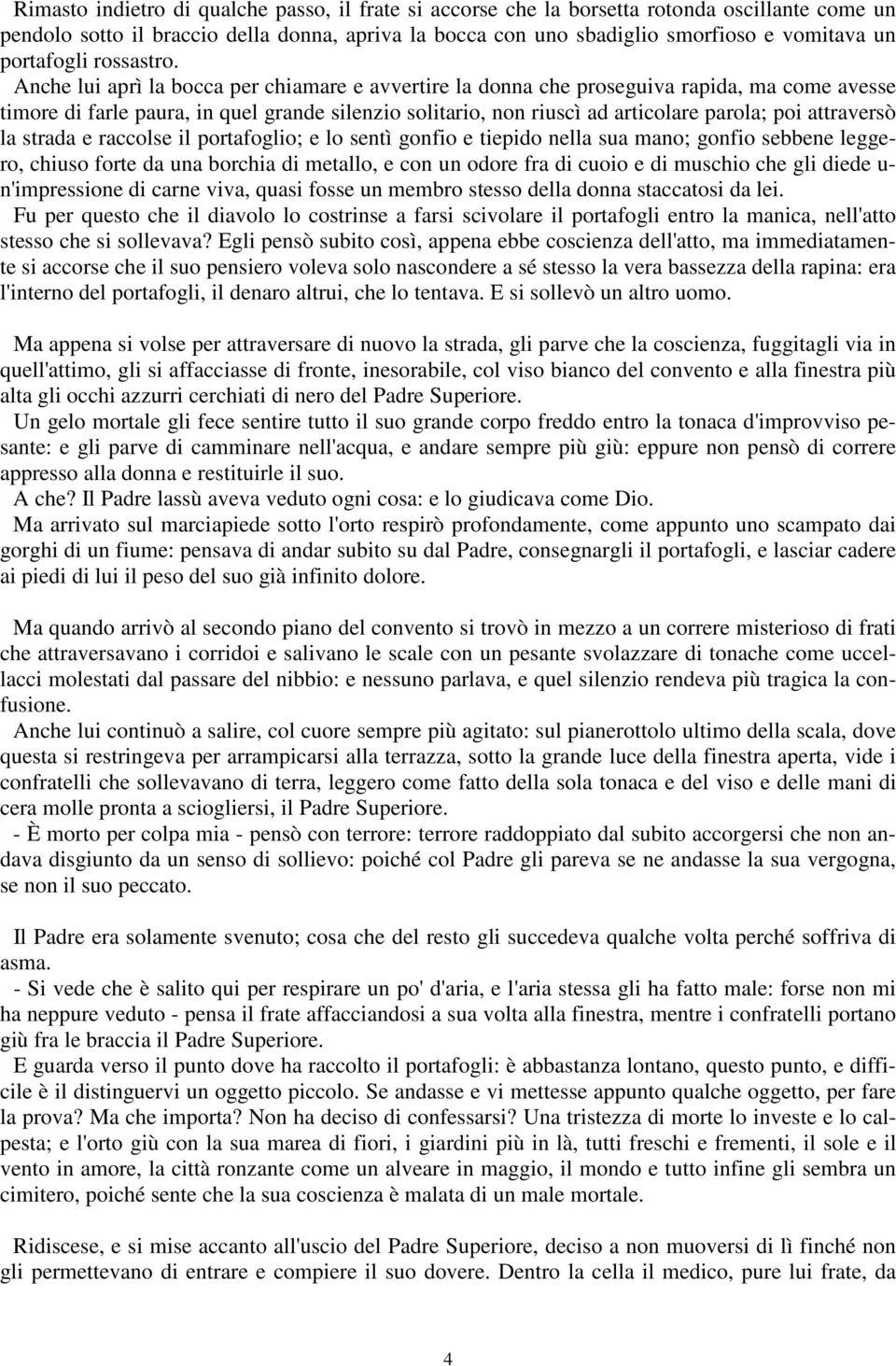 Anche lui aprì la bocca per chiamare e avvertire la donna che proseguiva rapida, ma come avesse timore di farle paura, in quel grande silenzio solitario, non riuscì ad articolare parola; poi