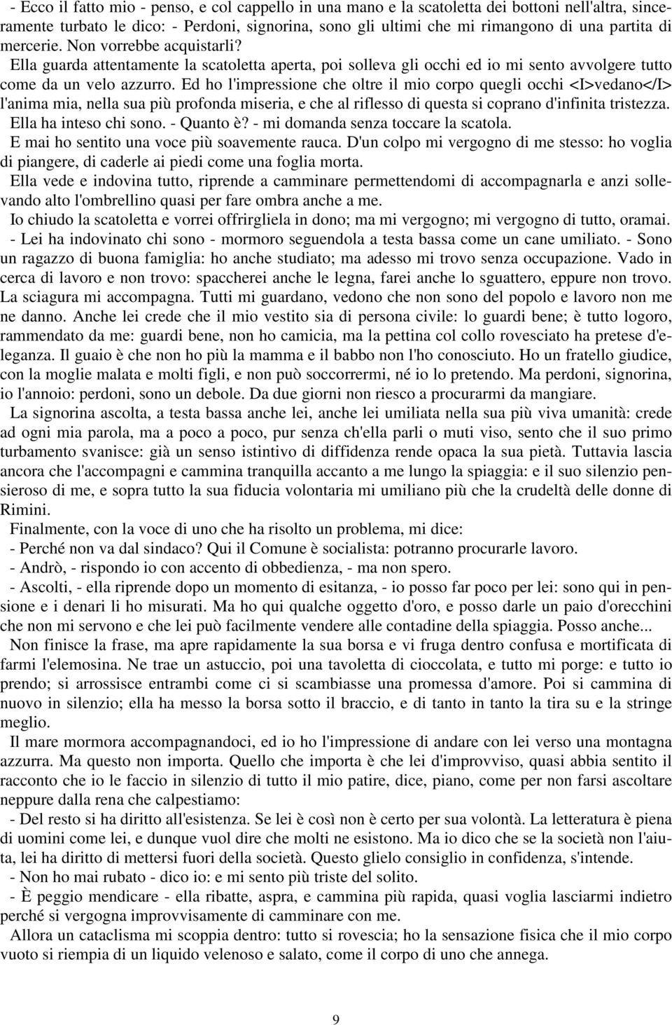 Ed ho l'impressione che oltre il mio corpo quegli occhi <I>vedano</I> l'anima mia, nella sua più profonda miseria, e che al riflesso di questa si coprano d'infinita tristezza. Ella ha inteso chi sono.