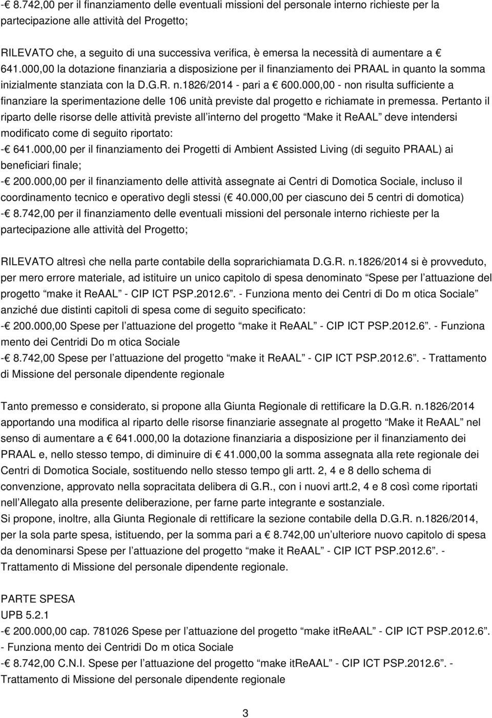 000,00 - non risulta sufficiente a finanziare la sperimentazione delle 106 unità previste dal progetto e richiamate in premessa.