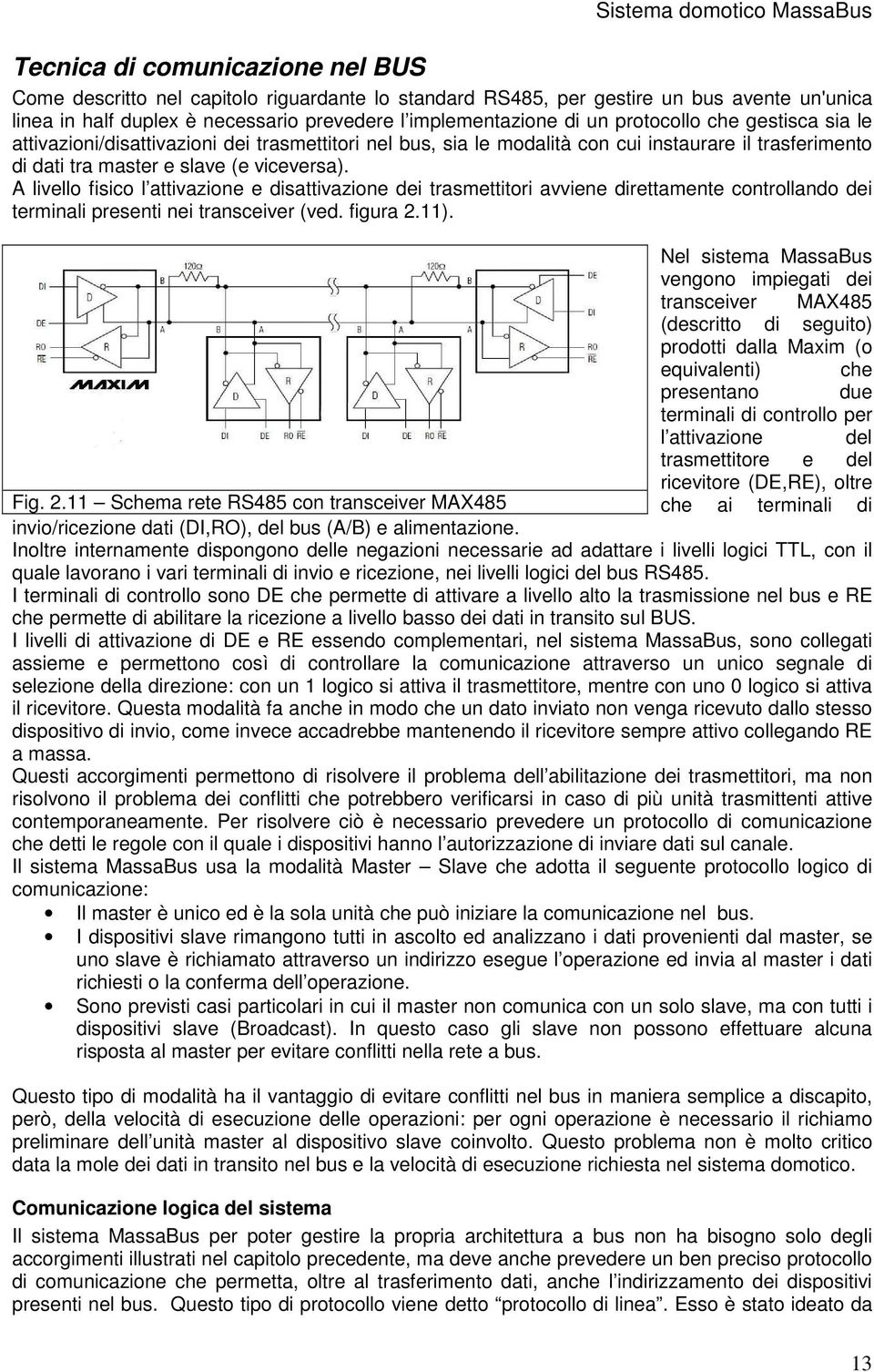 A livello fisico l attivazione e disattivazione dei trasmettitori avviene direttamente controllando dei terminali presenti nei transceiver (ved. figura 2.11).