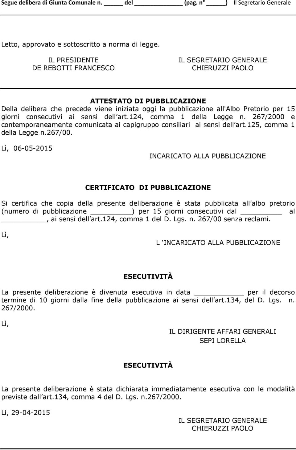 consecutivi ai sensi dell art.124, comma 1 della Legge n. 267/2000 e contemporaneamente comunicata ai capigruppo consiliari ai sensi dell art.125, comma 1 della Legge n.267/00.