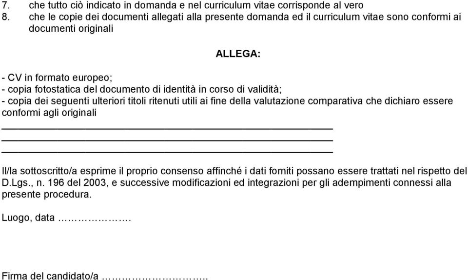 documento di identità in corso di validità; - copia dei seguenti ulteriori titoli ritenuti utili ai fine della valutazione comparativa che dichiaro essere conformi agli