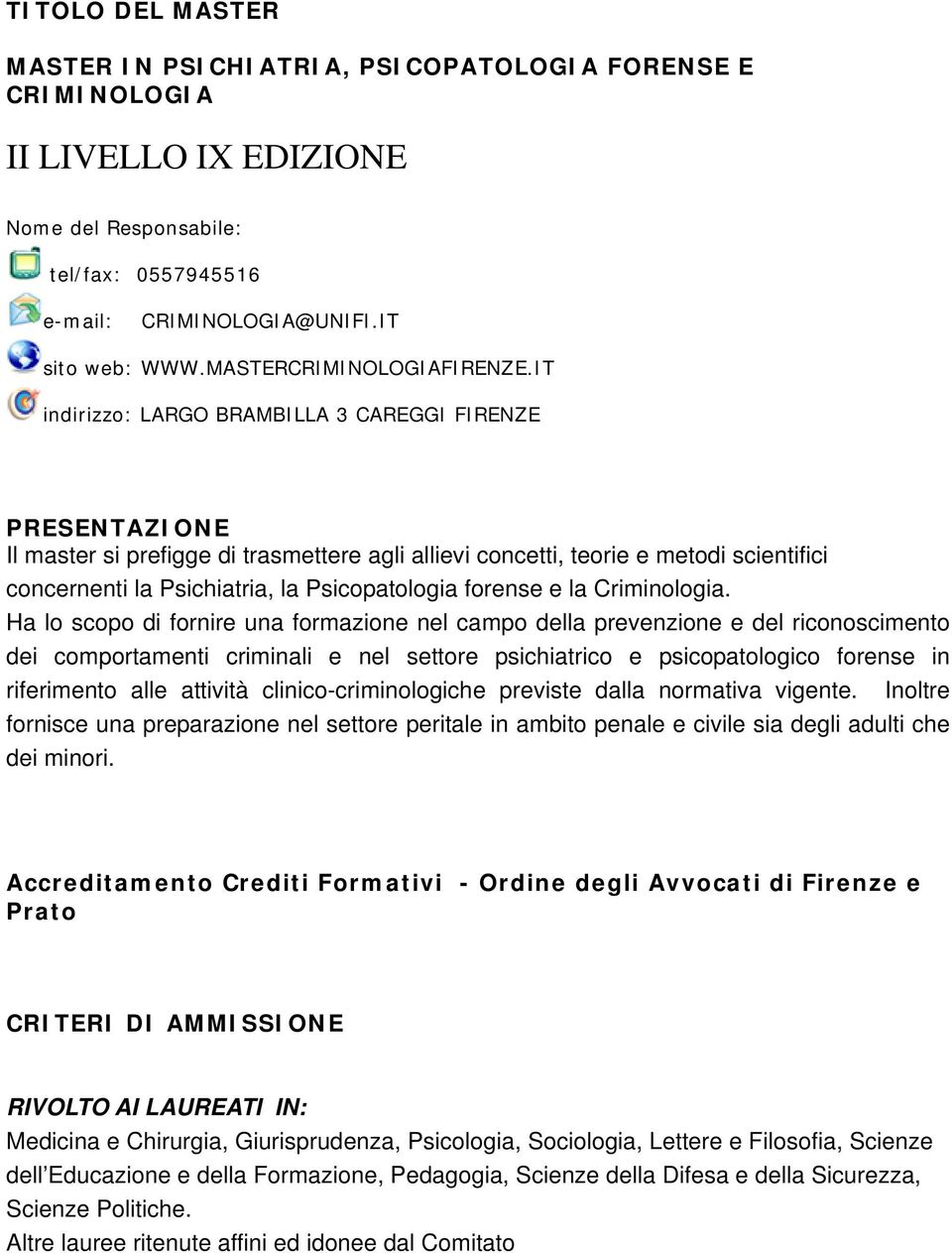 IT indirizz: LARGO BRAMBILLA 3 CAREGGI FIRENZE PRESENTAZIONE Il master si prefigge di trasmettere agli allievi cncetti, terie e metdi scientifici cncernenti la Psichiatria, la Psicpatlgia frense e la