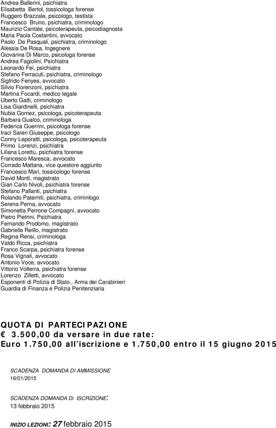 Sigfrid Fenyes, avvcat Silvi Firenzni, psichiatra Martina Fcardi, medic legale Ubert Gatti, criminlg Lisa Giardinelli, psichiatra Nubia Gmez, psiclga, psicterapeuta Barbara Gualc, criminlga Federica