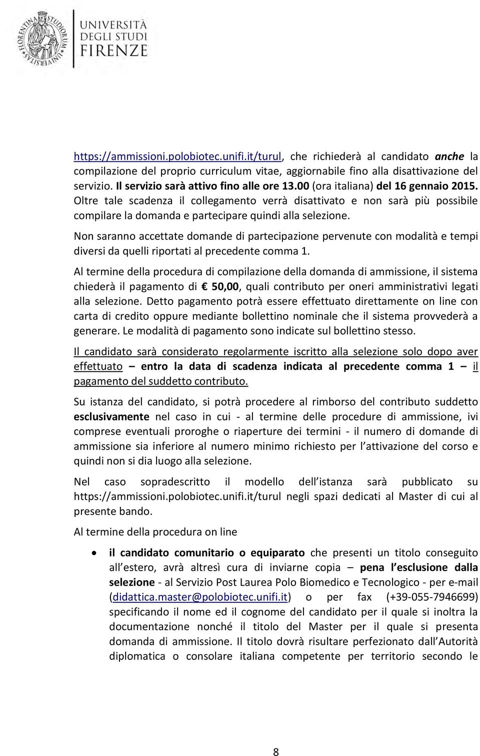 Oltre tale scadenza il cllegament verrà disattivat e nn sarà più pssibile cmpilare la dmanda e partecipare quindi alla selezine.