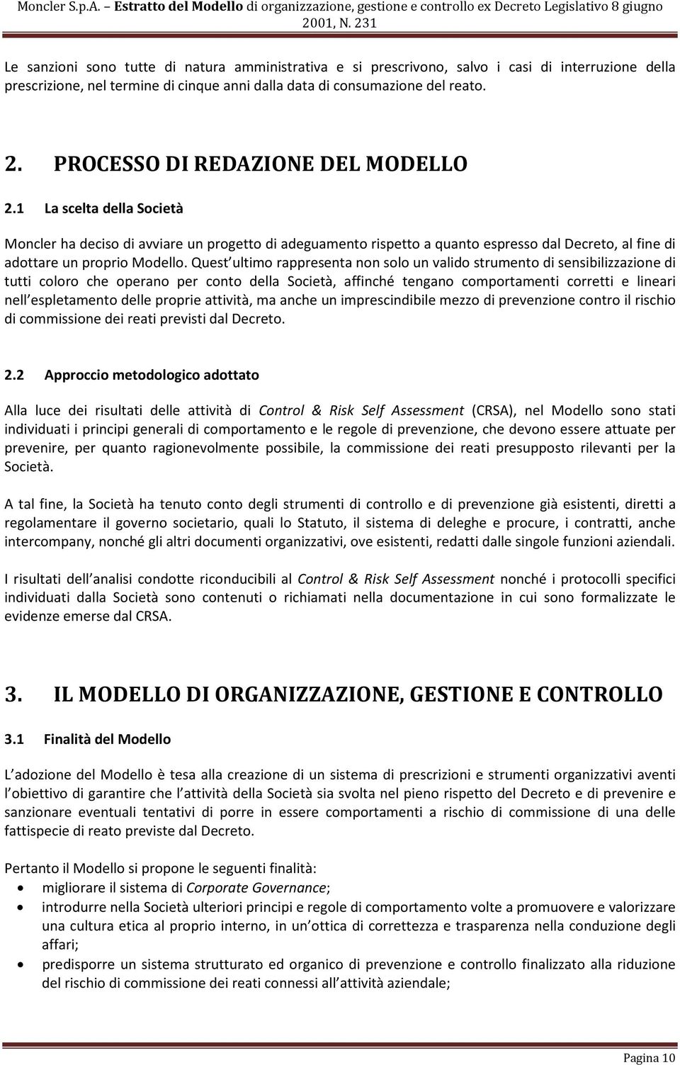 Quest ultimo rappresenta non solo un valido strumento di sensibilizzazione di tutti coloro che operano per conto della Società, affinché tengano comportamenti corretti e lineari nell espletamento