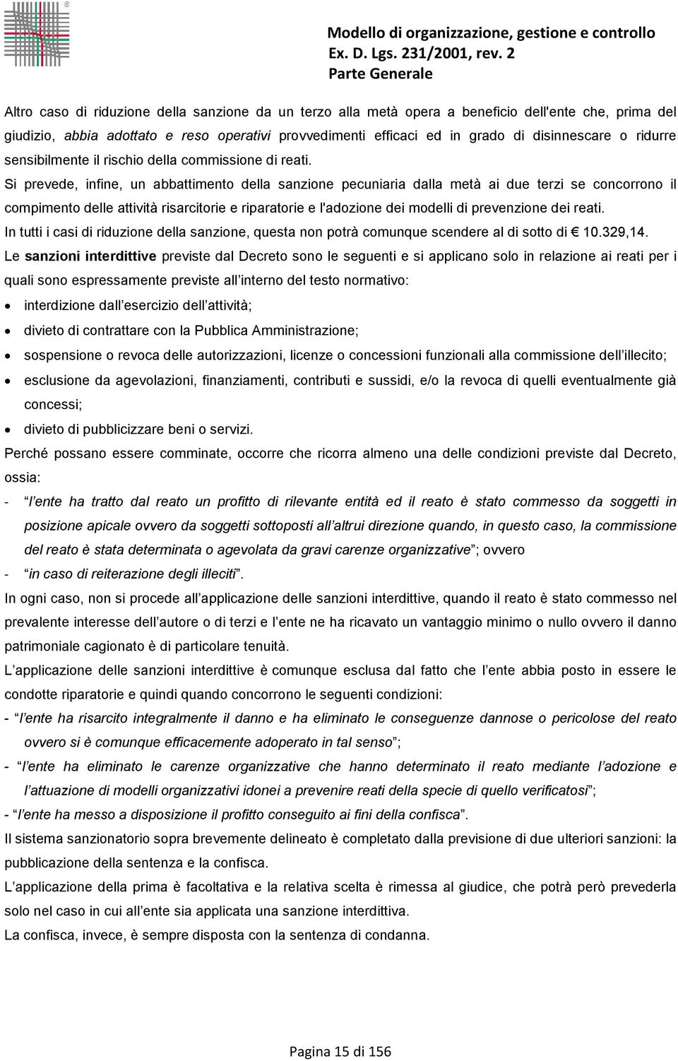 Si prevede, infine, un abbattimento della sanzione pecuniaria dalla metà ai due terzi se concorrono il compimento delle attività risarcitorie e riparatorie e l'adozione dei modelli di prevenzione dei