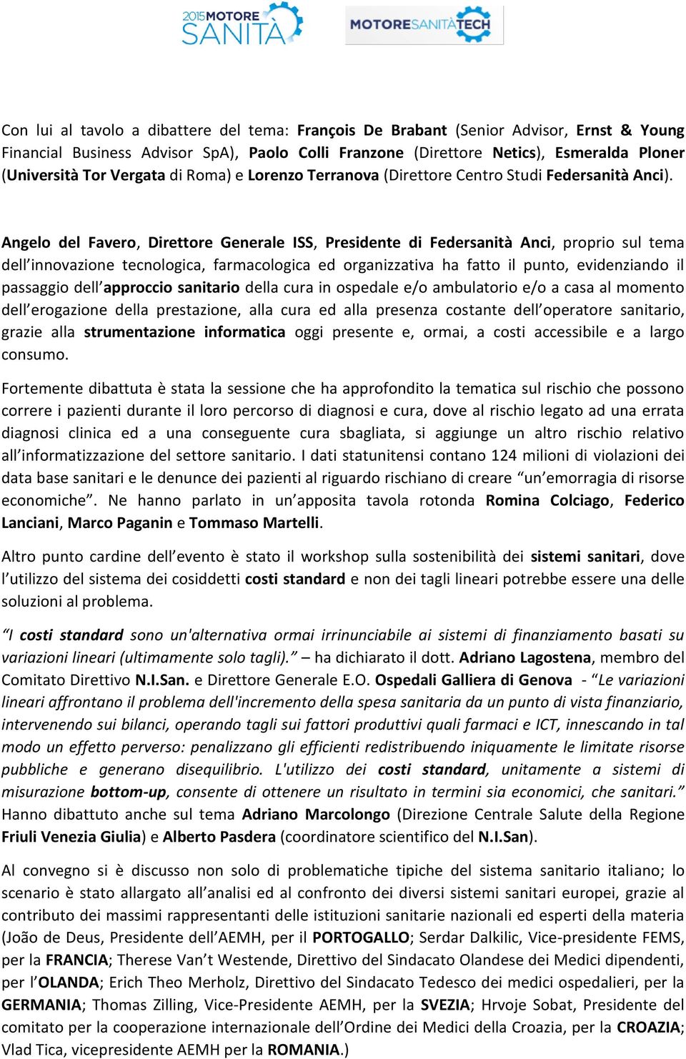 Angelo del Favero, Direttore Generale ISS, Presidente di Federsanità Anci, proprio sul tema dell innovazione tecnologica, farmacologica ed organizzativa ha fatto il punto, evidenziando il passaggio