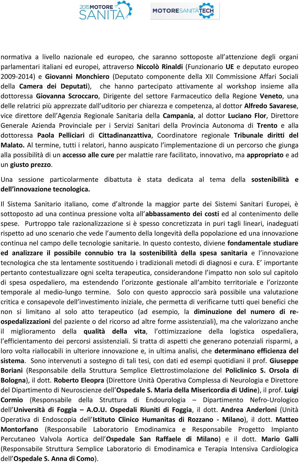 Dirigente del settore Farmaceutico della Regione Veneto, una delle relatrici più apprezzate dall uditorio per chiarezza e competenza, al dottor Alfredo Savarese, vice direttore dell Agenzia Regionale