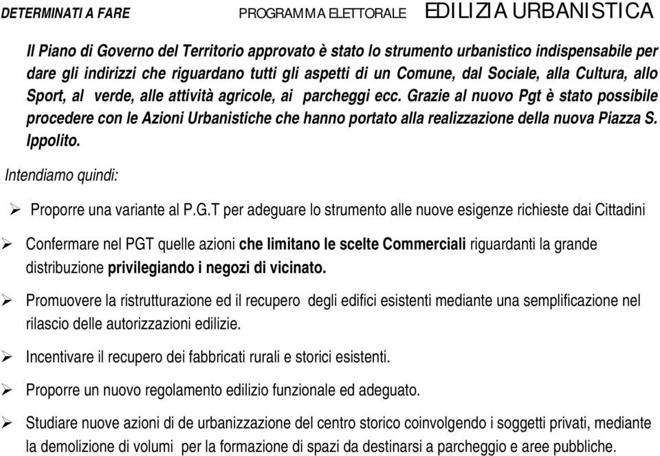 Grazie al nuovo Pgt è stato possibile procedere con le Azioni Urbanistiche che hanno portato alla realizzazione della nuova Piazza S. Ippolito. Intendiamo quindi: Proporre una variante al P.G.T per