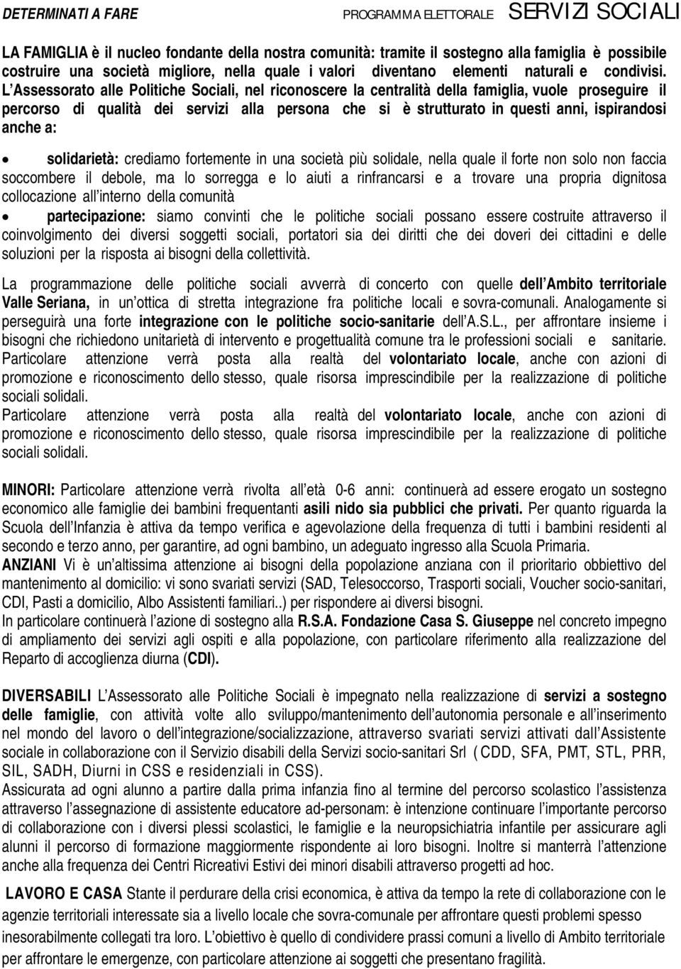 L Assessorato alle Politiche Sociali, nel riconoscere la centralità della famiglia, vuole proseguire il percorso di qualità dei servizi alla persona che si è strutturato in questi anni, ispirandosi