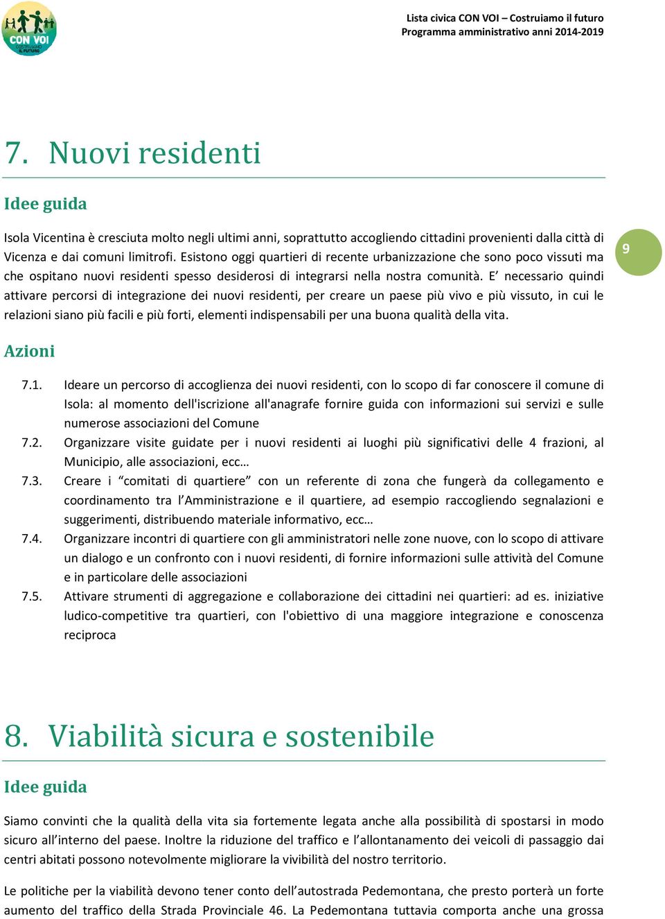 E necessario quindi attivare percorsi di integrazione dei nuovi residenti, per creare un paese più vivo e più vissuto, in cui le relazioni siano più facili e più forti, elementi indispensabili per