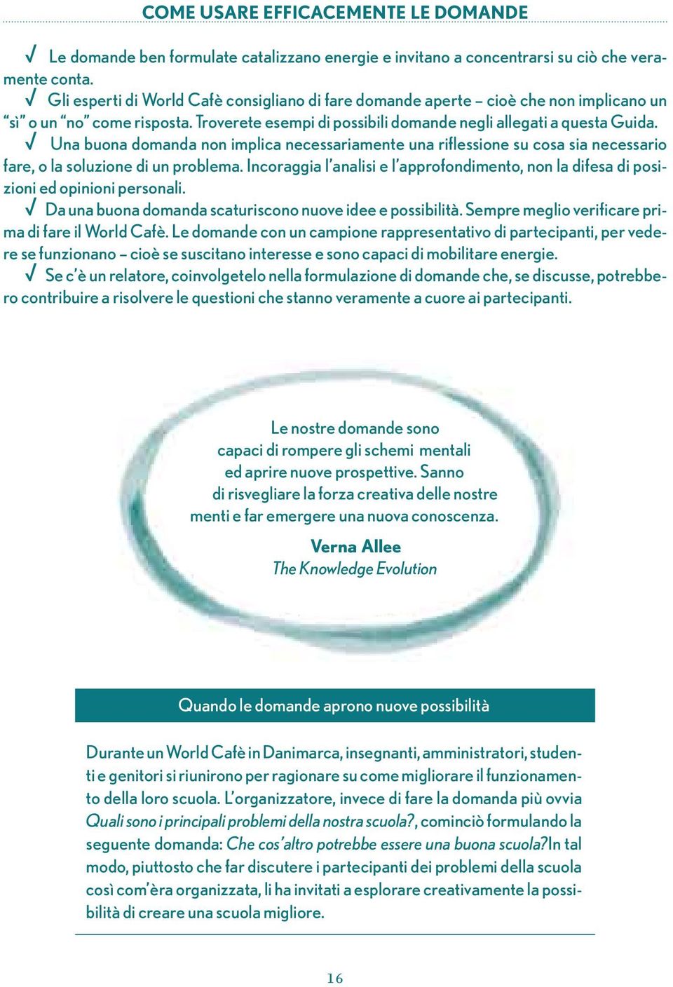 Una buona domanda non implica necessariamente una riflessione su cosa sia necessario fare, o la soluzione di un problema.