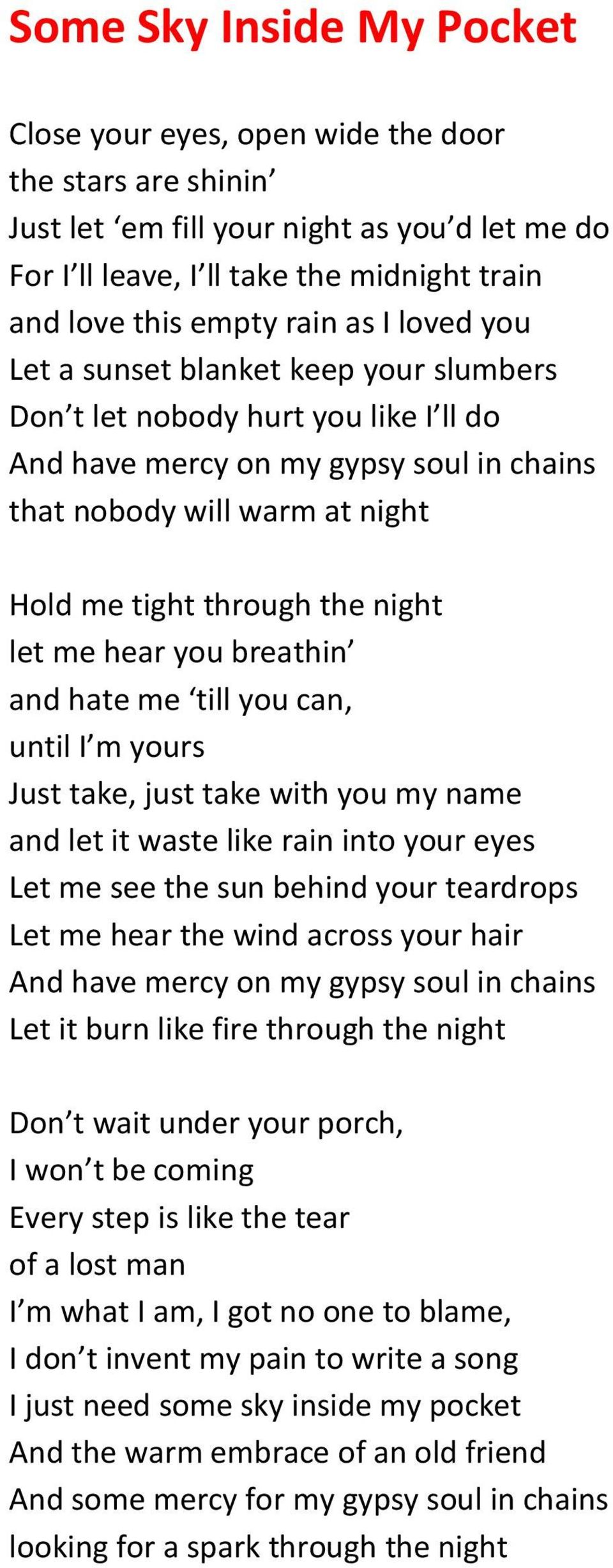 let me hear you breathin and hate me till you can, until I m yours Just take, just take with you my name and let it waste like rain into your eyes Let me see the sun behind your teardrops Let me hear