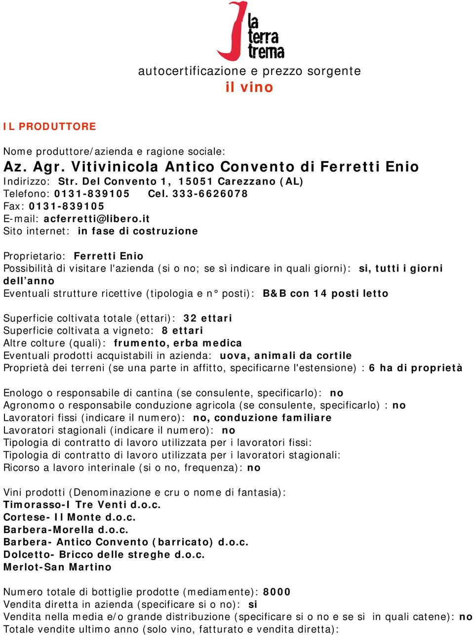 it Sito internet: in fase di costruzione Proprietario: Ferretti Enio Possibilità di visitare l'azienda (si o no; se sì indicare in quali giorni): si, tutti i giorni dell anno Eventuali strutture