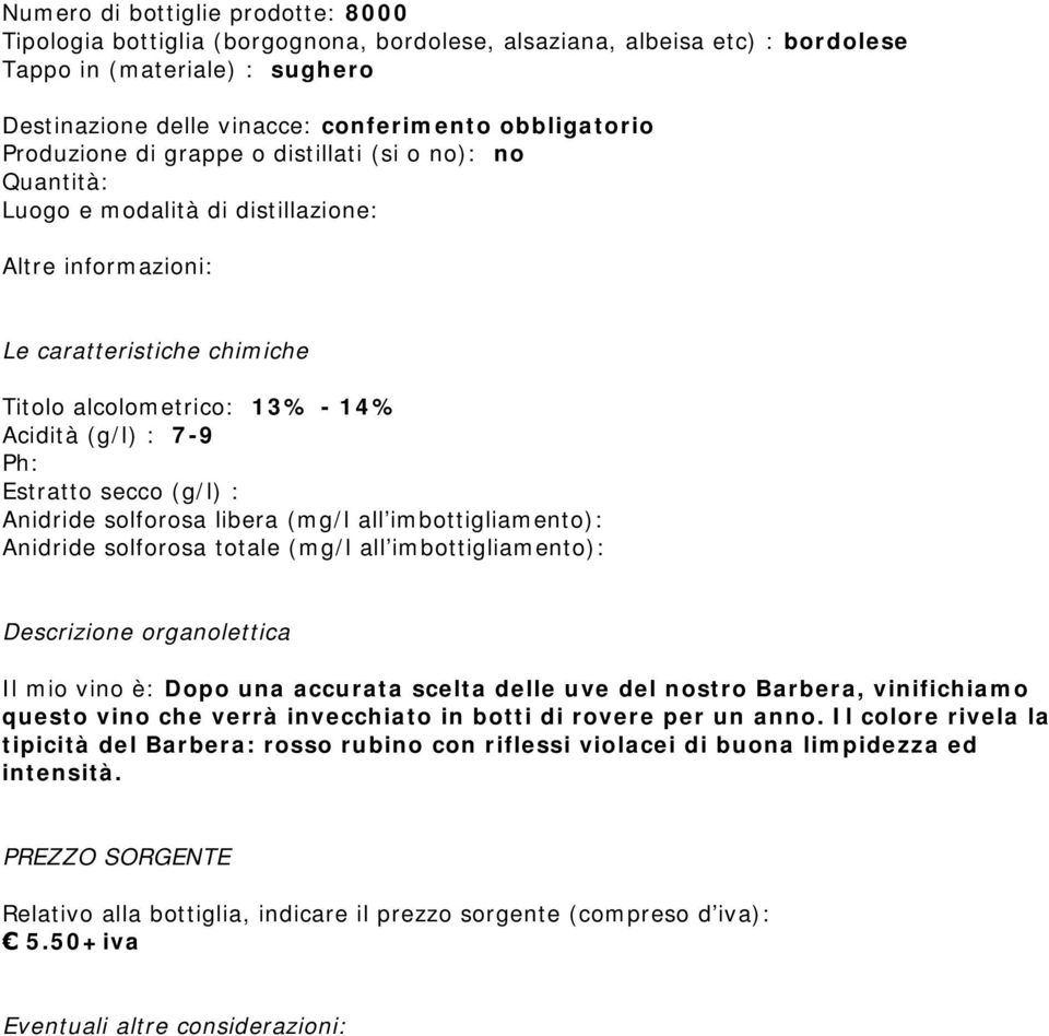 Estratto secco (g/l) : Anidride solforosa libera (mg/l all imbottigliamento): Anidride solforosa totale (mg/l all imbottigliamento): Descrizione organolettica Il mio vino è: Dopo una accurata scelta