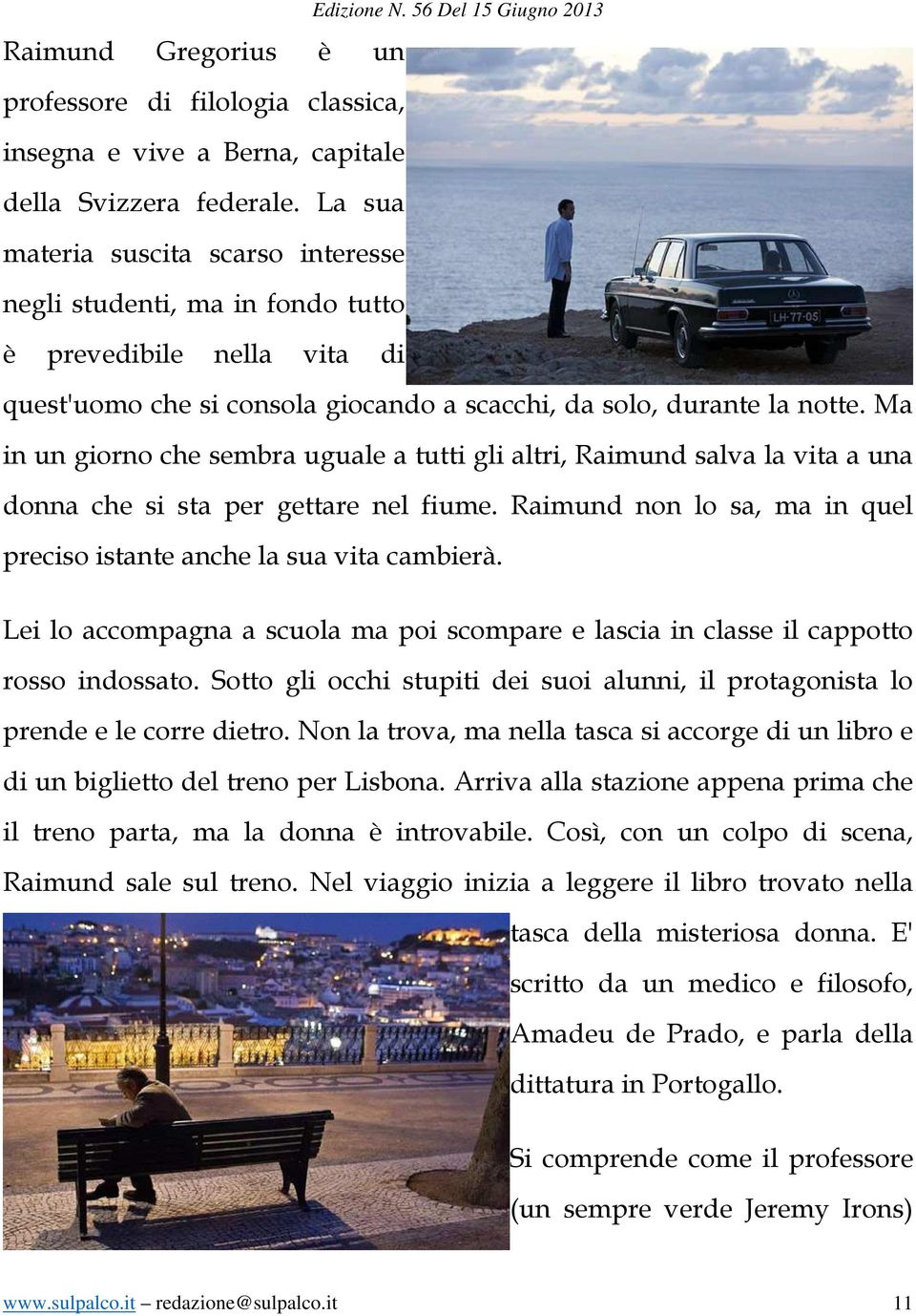 Ma in un giorno che sembra uguale a tutti gli altri, Raimund salva la vita a una donna che si sta per gettare nel fiume. Raimund non lo sa, ma in quel preciso istante anche la sua vita cambierà.