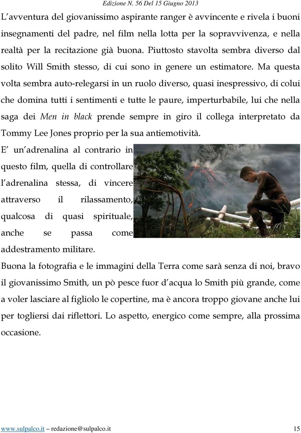 Ma questa volta sembra auto-relegarsi in un ruolo diverso, quasi inespressivo, di colui che domina tutti i sentimenti e tutte le paure, imperturbabile, lui che nella saga dei Men in black prende