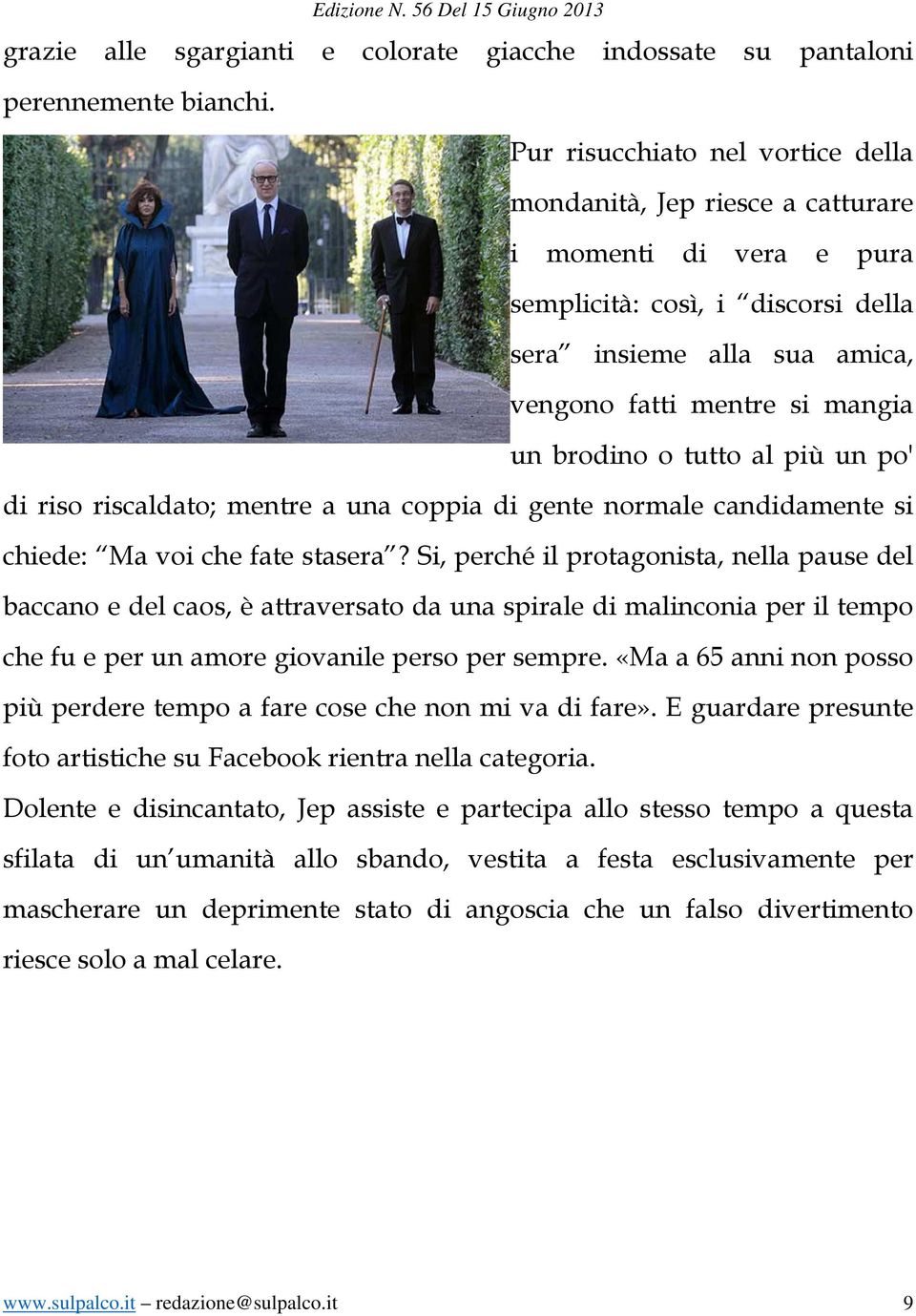 o tutto al più un po' di riso riscaldato; mentre a una coppia di gente normale candidamente si chiede: Ma voi che fate stasera?