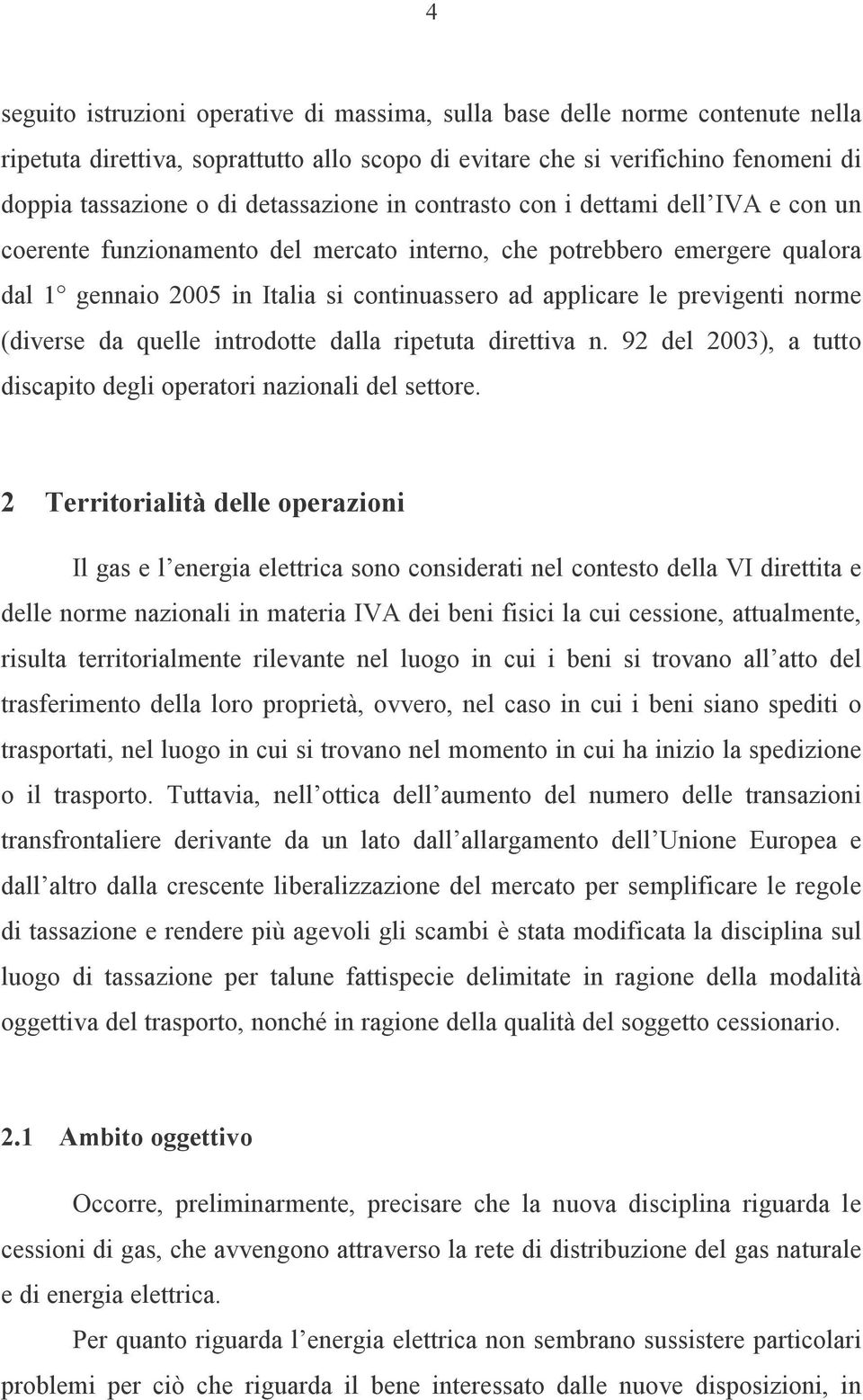 previgenti norme (diverse da quelle introdotte dalla ripetuta direttiva n. 92 del 2003), a tutto discapito degli operatori nazionali del settore.