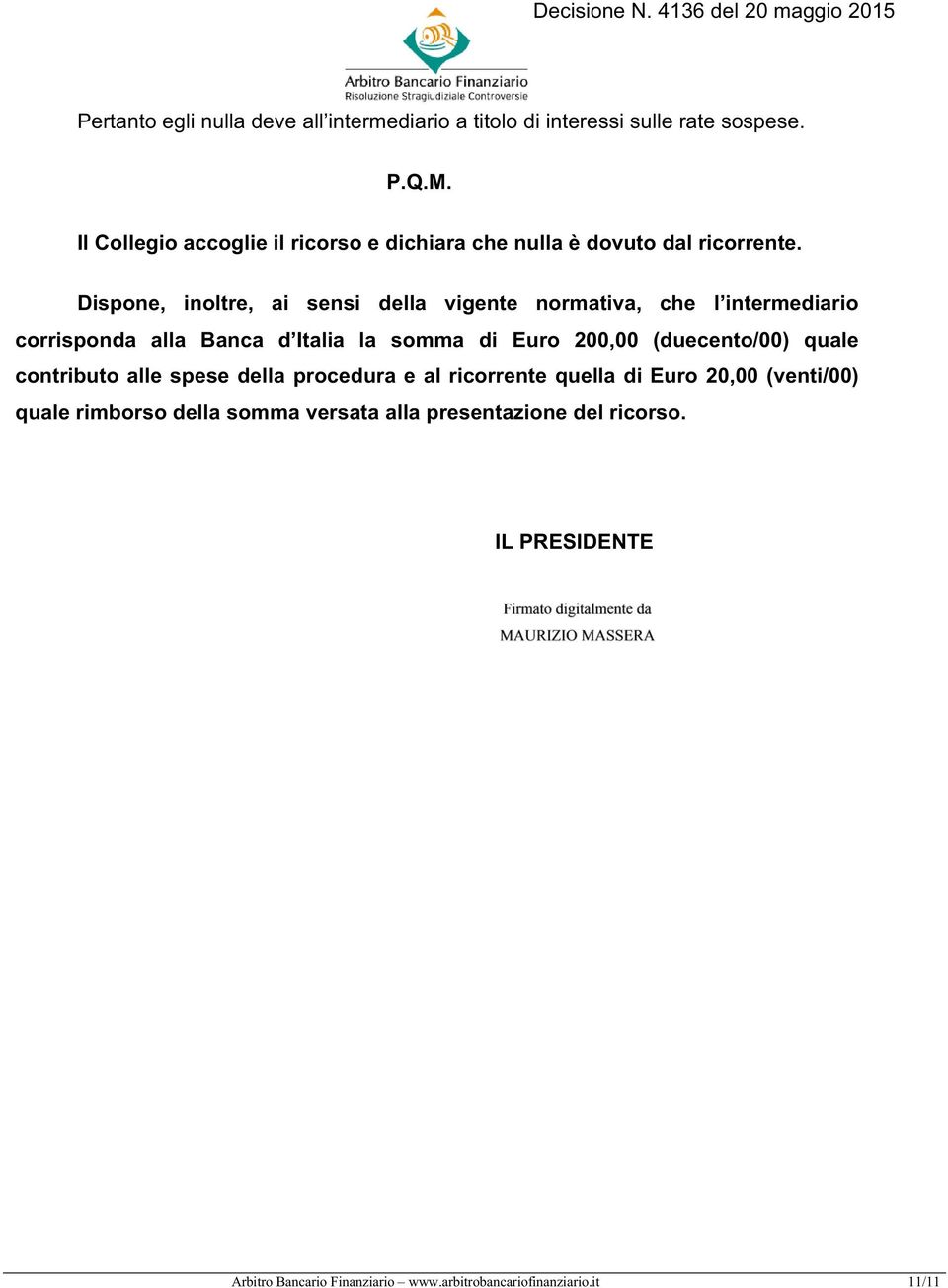 Dispone, inoltre, ai sensi della vigente normativa, che l intermediario corrisponda alla Banca d Italia la somma di Euro 200,00
