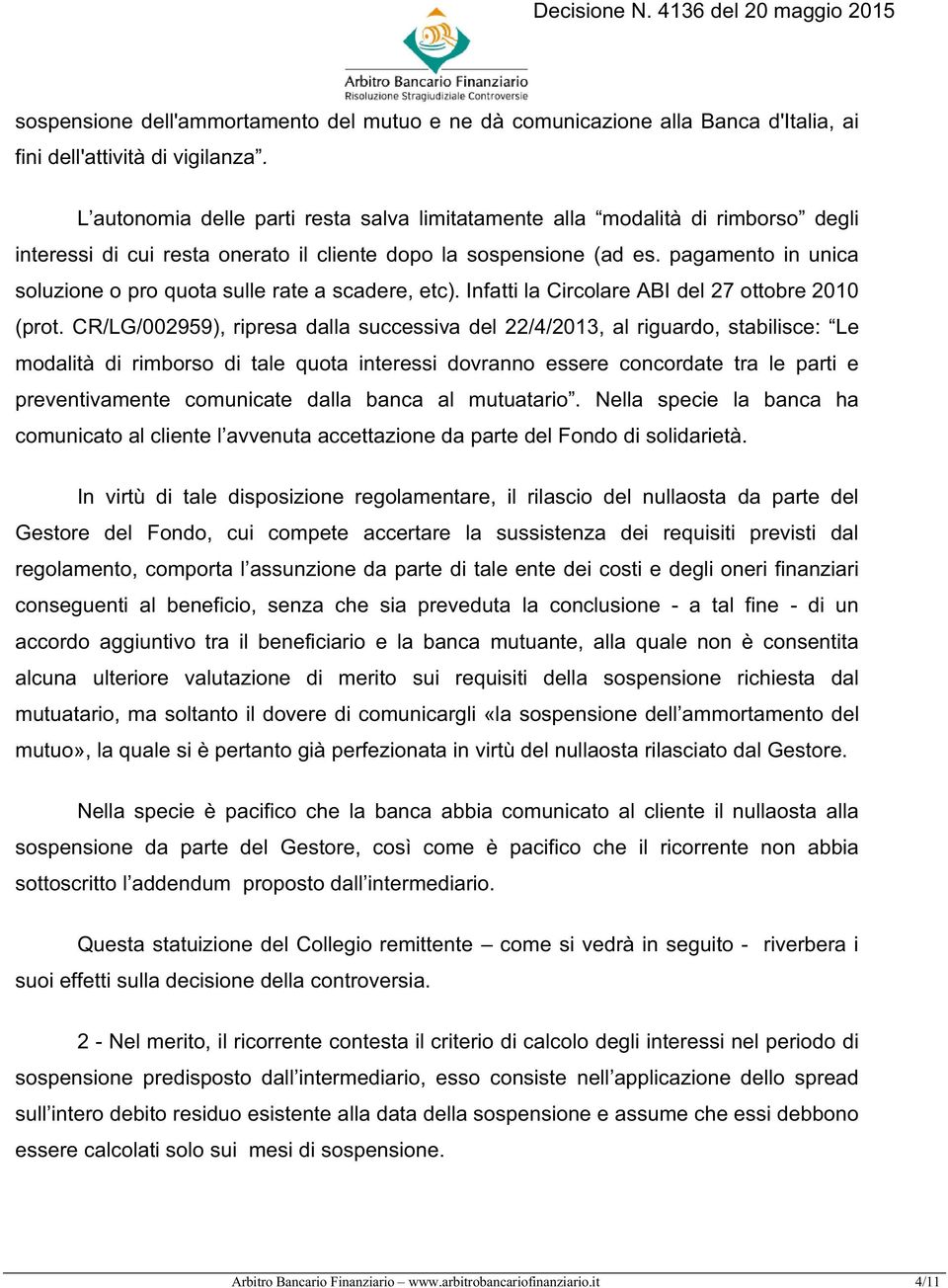 pagamento in unica soluzione o pro quota sulle rate a scadere, etc). Infatti la Circolare ABI del 27 ottobre 2010 (prot.