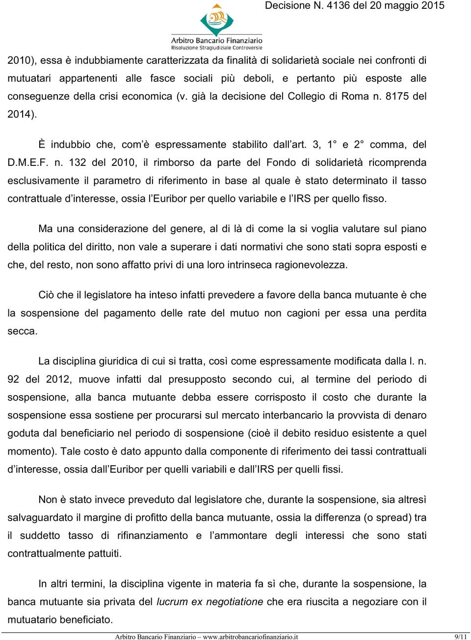 8175 del 2014). È indubbio che, com è espressamente stabilito dall art. 3, 1 e 2 comma, del D.M.E.F. n.