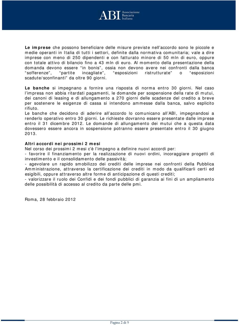 Al momento della presentazione della domanda devono essere in bonis, ossia non devono avere nei confronti dalla banca sofferenze, partite incagliate, esposizioni ristrutturate o esposizioni