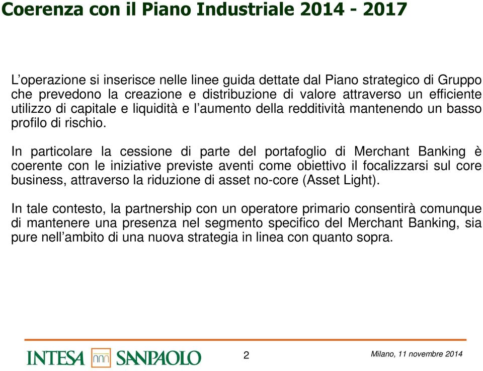 In particolare la cessione di parte del portafoglio di Merchant Banking è coerente con le iniziative previste aventi come obiettivo il focalizzarsi sul core business, attraverso la riduzione di