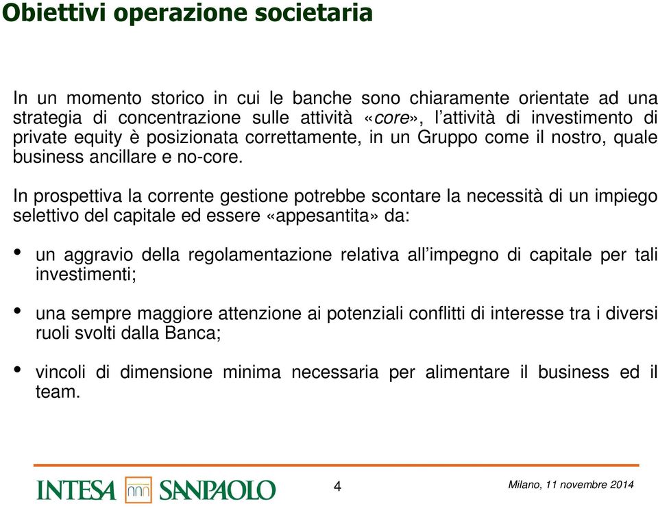 In prospettiva la corrente gestione potrebbe scontare la necessità di un impiego selettivo del capitale ed essere «appesantita» da: un aggravio della regolamentazione relativa all