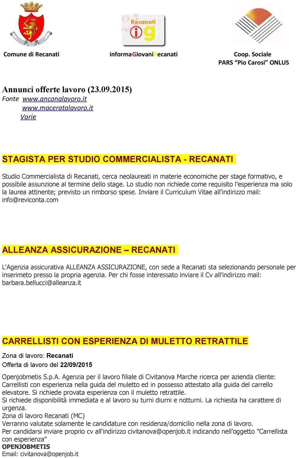 Lo studio non richiede come requisito l esperienza ma solo la laurea attinente; previsto un rimborso spese. Inviare il Curriculum Vitae all'indirizzo mail: info@reviconta.