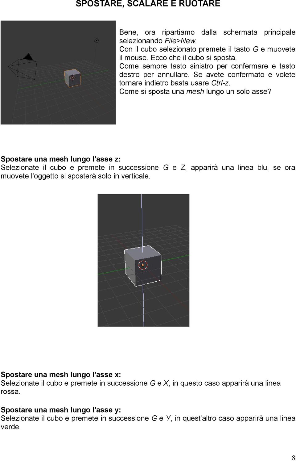 Spostare una mesh lungo l'asse z: Selezionate il cubo e premete in successione G e Z, apparirà una linea blu, se ora muovete l'oggetto si sposterà solo in verticale.