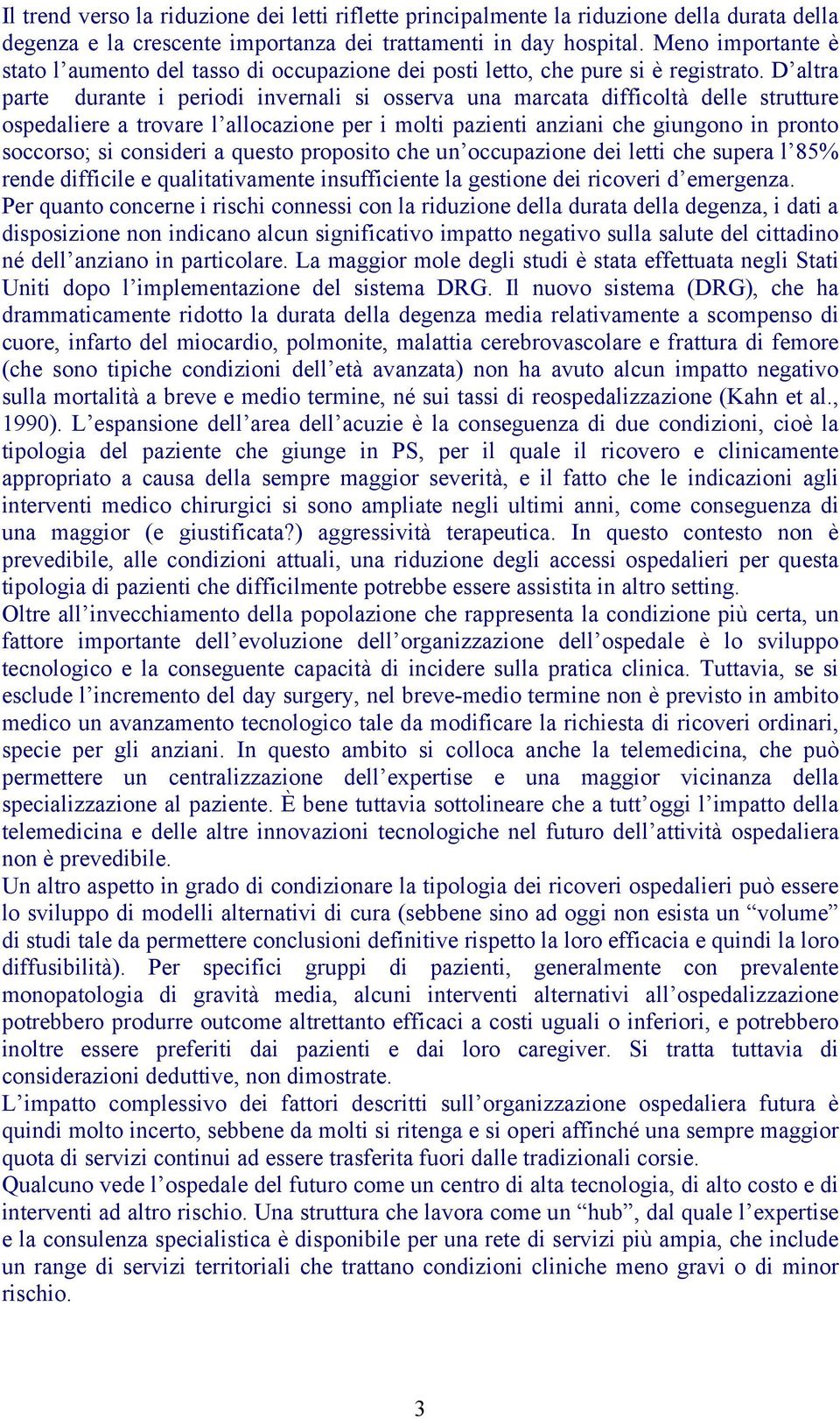 D altra parte durante i periodi invernali si osserva una marcata difficoltà delle strutture ospedaliere a trovare l allocazione per i molti pazienti anziani che giungono in pronto soccorso; si