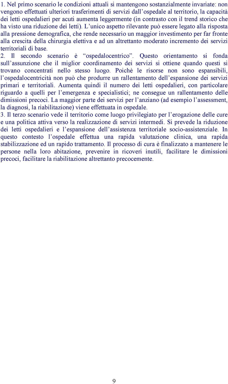 L unico aspetto rilevante può essere legato alla risposta alla pressione demografica, che rende necessario un maggior investimento per far fronte alla crescita della chirurgia elettiva e ad un