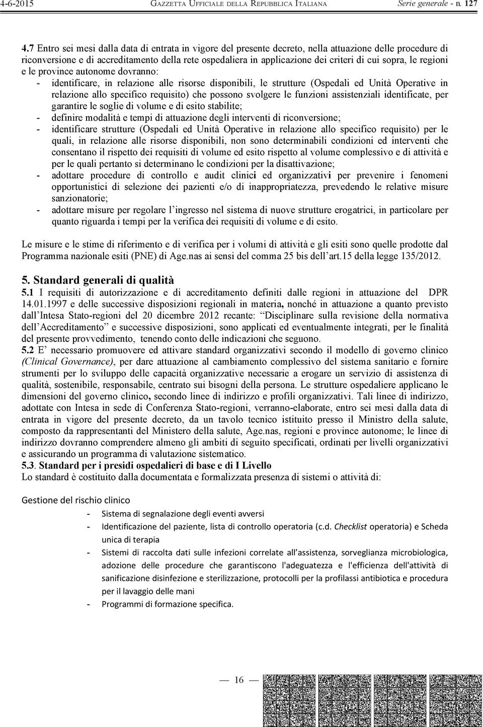 possono svolgere le funzioni assistenziali identificate, per garantire le soglie di volume e di esito stabilite; - definire modalità e tempi di attuazione degli interventi di riconversione; -