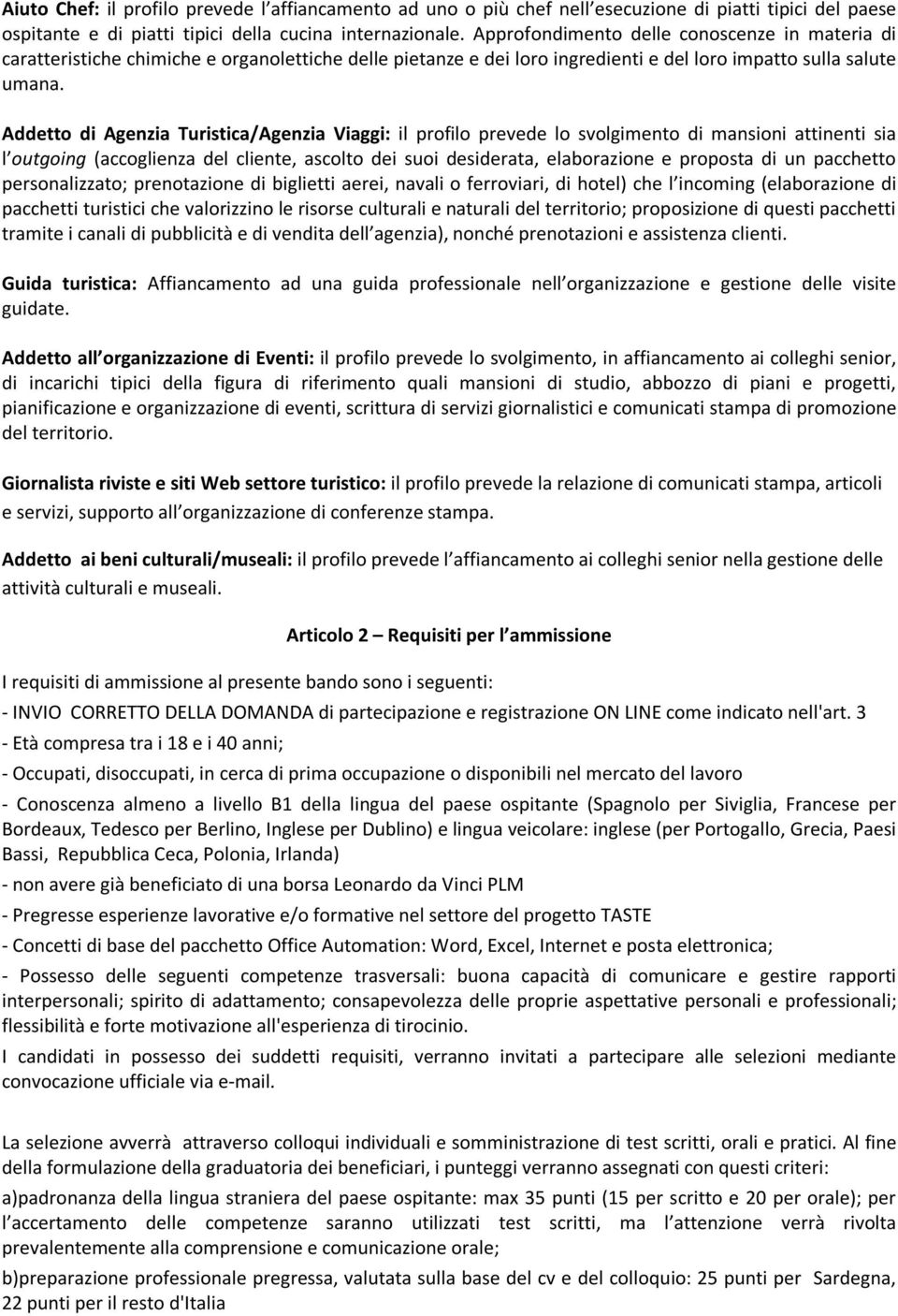 Addetto di Agenzia Turistica/Agenzia Viaggi: il profilo prevede lo svolgimento di mansioni attinenti sia l outgoing (accoglienza del cliente, ascolto dei suoi desiderata, elaborazione e proposta di