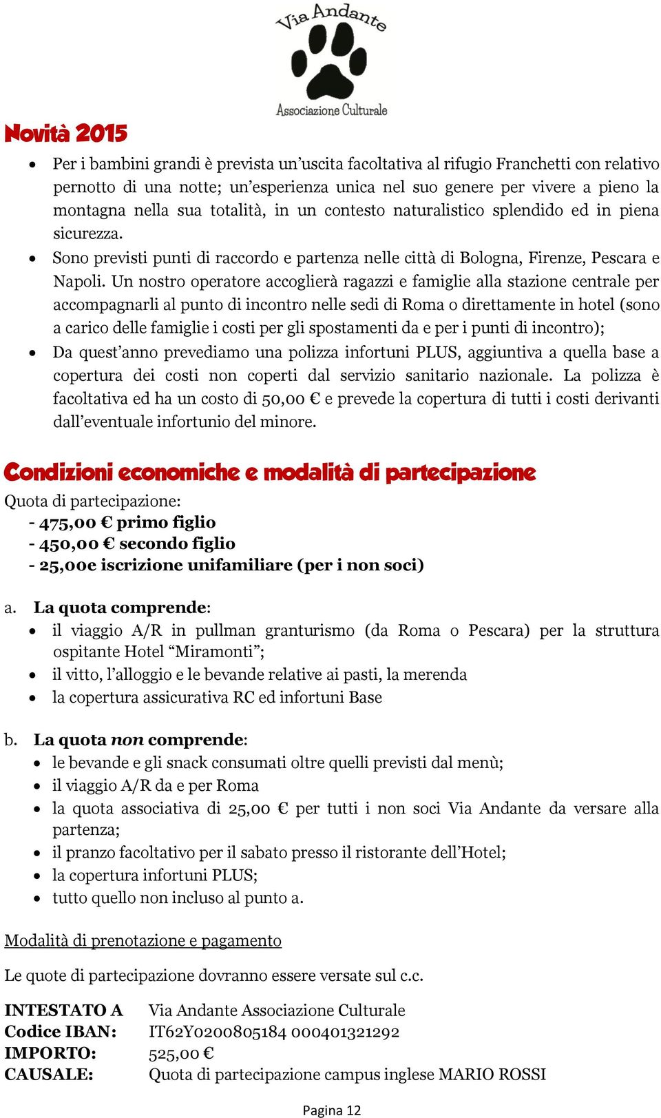 Un nostro operatore accoglierà ragazzi e famiglie alla stazione centrale per accompagnarli al punto di incontro nelle sedi di Roma o direttamente in hotel (sono a carico delle famiglie i costi per