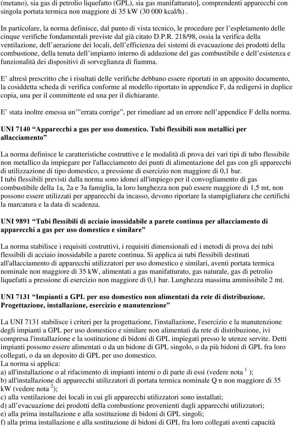 218/98, ossia la verifica della ventilazione, dell aerazione dei locali, dell efficienza dei sistemi di evacuazione dei prodotti della combustione, della tenuta dell impianto interno di adduzione del