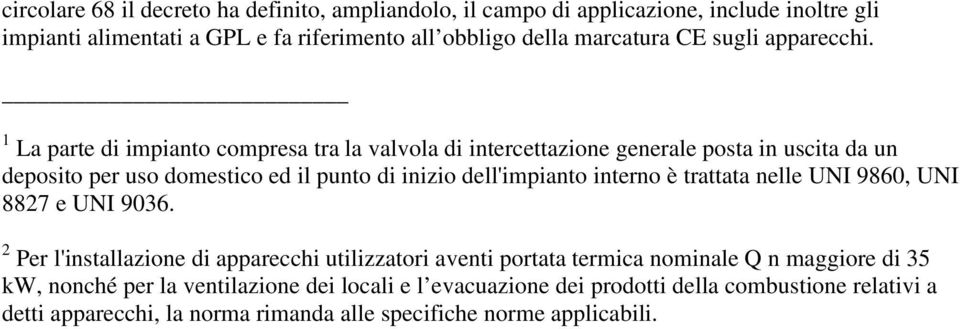 1 La parte di impianto compresa tra la valvola di intercettazione generale posta in uscita da un deposito per uso domestico ed il punto di inizio dell'impianto interno