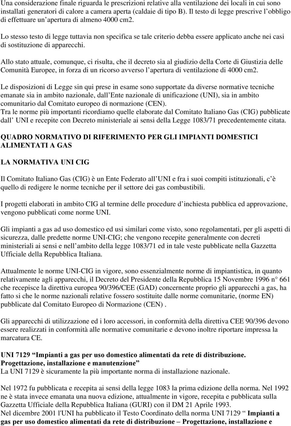 Lo stesso testo di legge tuttavia non specifica se tale criterio debba essere applicato anche nei casi di sostituzione di apparecchi.